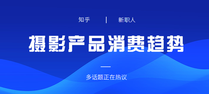 知乎广告营销发布「新职人摄影趋势报告」